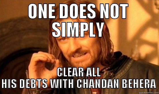 Chandan Behera MEMES - ONE DOES NOT SIMPLY CLEAR ALL HIS DEBTS WITH CHANDAN BEHERA Boromir