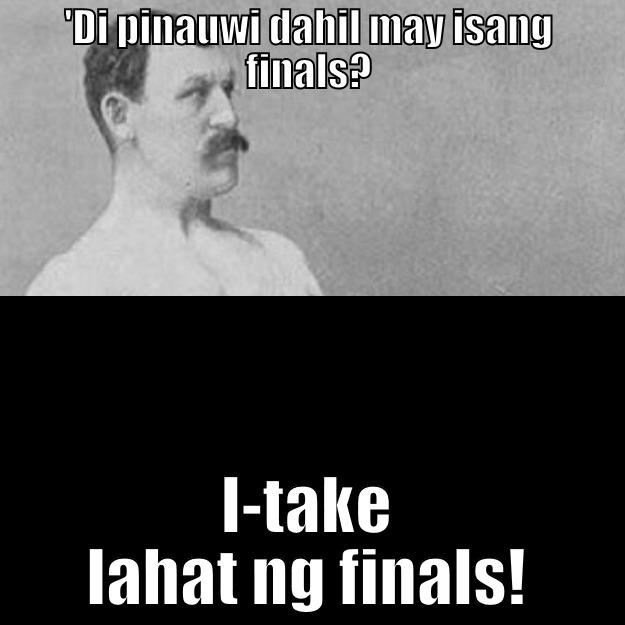 'DI PINAUWI DAHIL MAY ISANG FINALS? I-TAKE LAHAT NG FINALS! overly manly man