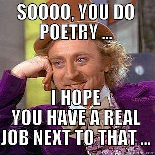 SOOOO, YOU DO POETRY ... I HOPE YOU HAVE A REAL JOB NEXT TO THAT ... Condescending Wonka