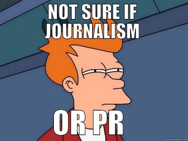 NOT SURE IF JOURNALISM OR PR  Futurama Fry