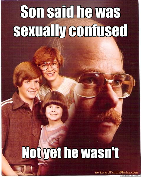 Son said he was sexually confused Not yet he wasn't  Vengeance Dad