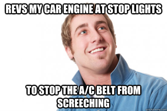 Revs my car engine at stop lights to stop the A/C belt from screeching  
