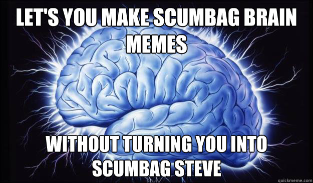Let's you make scumbag brain memes without turning you into scumbag steve - Let's you make scumbag brain memes without turning you into scumbag steve  Brilliant Blue Brain