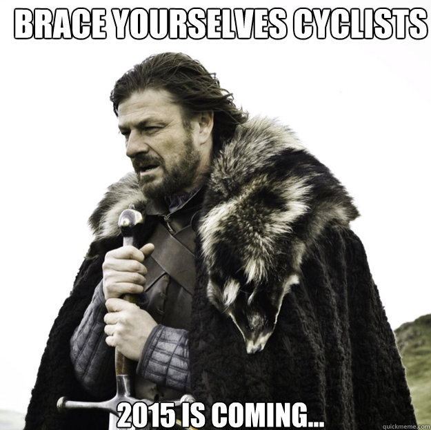 BRACE YOURSELVES CYCLISTS 2015 is coming... - BRACE YOURSELVES CYCLISTS 2015 is coming...  Misc