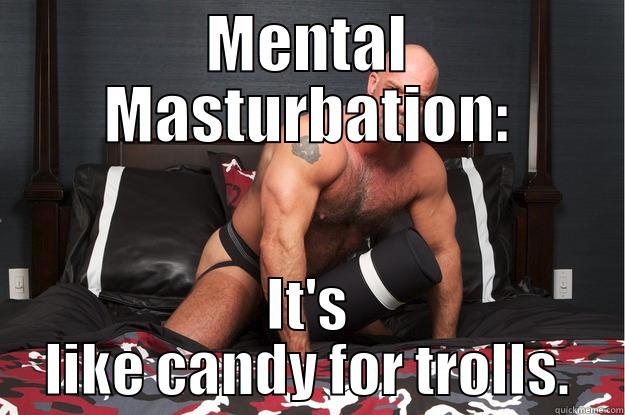 MENTAL MASTURBATION: IT'S LIKE CANDY FOR TROLLS. Gorilla Man