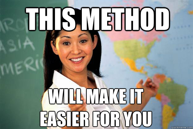 This method Will make it 
easier for you - This method Will make it 
easier for you  Unhelpful High School Teacher