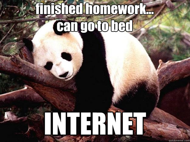finished homework...
can go to bed INTERNET - finished homework...
can go to bed INTERNET  Procrastination Panda