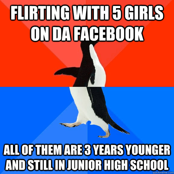 Flirting with 5 girls on da facebook all of them are 3 years younger and still in junior high school  Socially Awesome Awkward Penguin