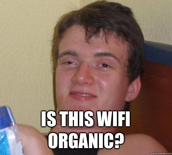  Is this wifi organic?  Really High Guy