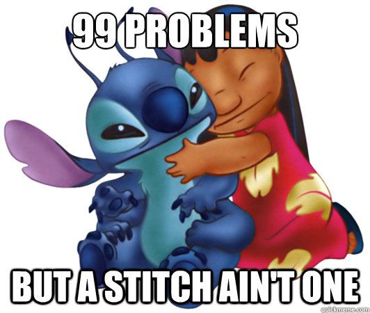 99 problems but a Stitch ain't one  