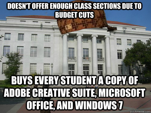 Doesn't offer enough class sections due to budget cuts buys every student a copy of adobe creative suite, microsoft office, and windows 7  Scumbag UC Berkeley