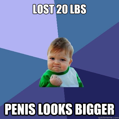 Lost 20 lbs penis looks bigger  Success Kid