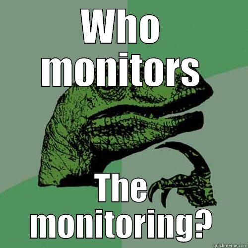 WHO MONITORS THE MONITORING? Philosoraptor