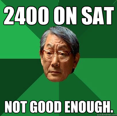 2400 on SAT Not good enough. - 2400 on SAT Not good enough.  High Expectations Asian Father