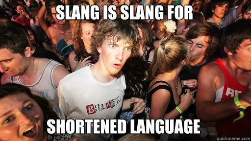 SLANG is slang for
 Shortened Language - SLANG is slang for
 Shortened Language  Sudden Clarity Clarence