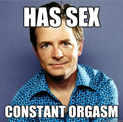 Has sex constant orgasm  Awesome Michael J Fox