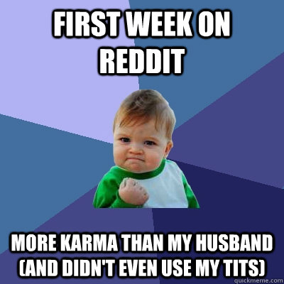 First week on Reddit More Karma than my husband (and didn't even use my tits)  Success Kid