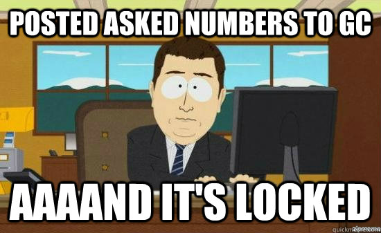 Posted asked numbers to GC AAAAND It's locked - Posted asked numbers to GC AAAAND It's locked  Misc
