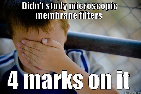 DIDN'T STUDY MICROSCOPIC MEMBRANE FILTERS  4 MARKS ON IT Confession kid