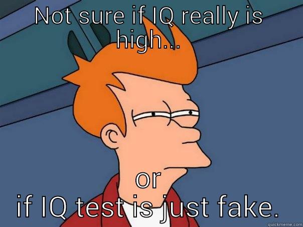 IQ test?  - NOT SURE IF IQ REALLY IS HIGH... OR IF IQ TEST IS JUST FAKE. Futurama Fry