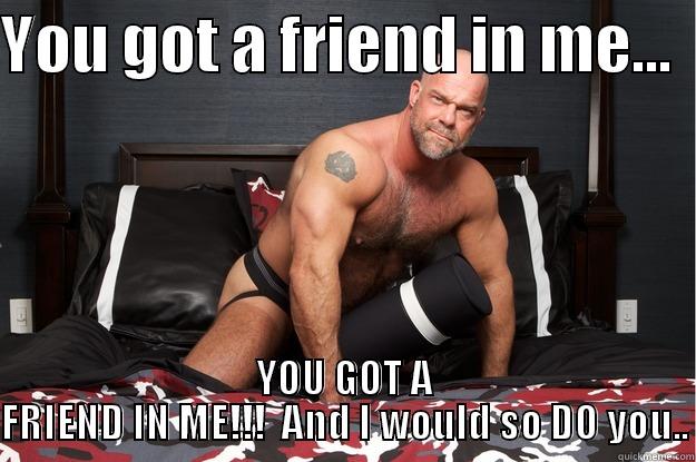 YOU GOT A FRIEND IN ME...   YOU GOT A FRIEND IN ME!!!  AND I WOULD SO DO YOU.. Gorilla Man