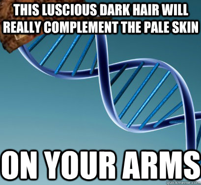 this luscious dark hair will really complement the pale skin on your arms  Scumbag DNA