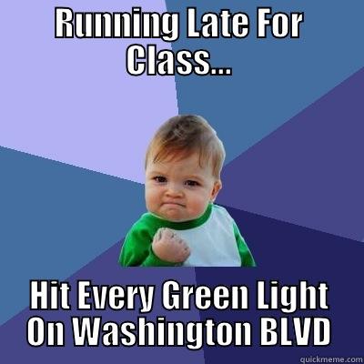 RUNNING LATE FOR CLASS... HIT EVERY GREEN LIGHT ON WASHINGTON BLVD Success Kid