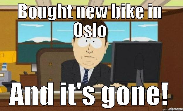 Extremely optimistic  - BOUGHT NEW BIKE IN OSLO AND IT'S GONE! aaaand its gone