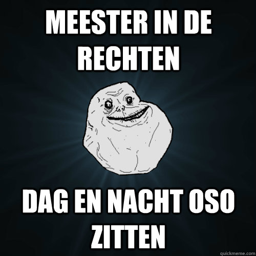 meester in de rechten dag en nacht oso zitten  Forever Alone