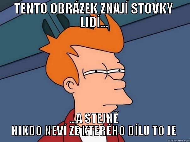 TENTO OBRÁZEK ZNAJÍ STOVKY LIDÍ... ...A STEJNĚ NIKDO NEVÍ ZE KTERÉHO DÍLU TO JE Futurama Fry