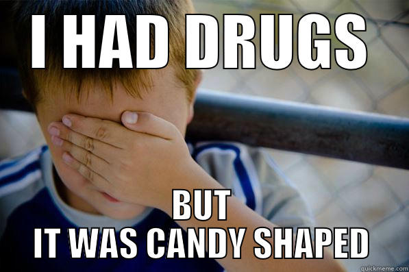 I HAD DRUGS BUT IT WAS CANDY SHAPED Confession kid