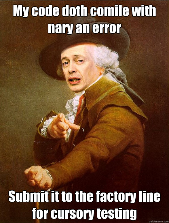My code doth comile with nary an error Submit it to the factory line for cursory testing  Ducreux Buscemi