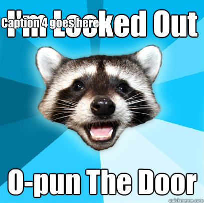 I'm Locked Out O-pun The Door  Caption 4 goes here  Lame Pun Coon