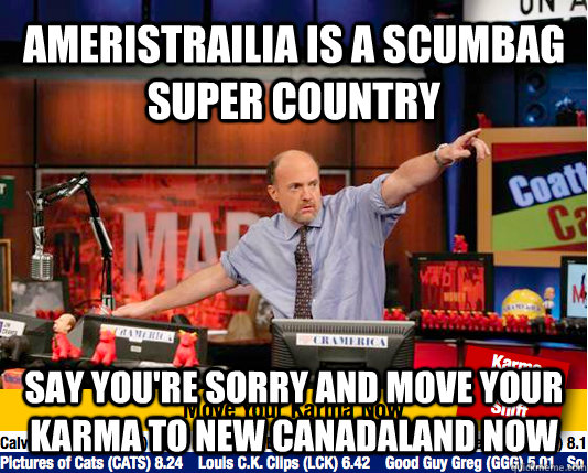 AMERISTRAILIA IS a scumbag super country say you're sorry and MOVE YOUR KARMA TO NEW CANADALAND NOW  Mad Karma with Jim Cramer