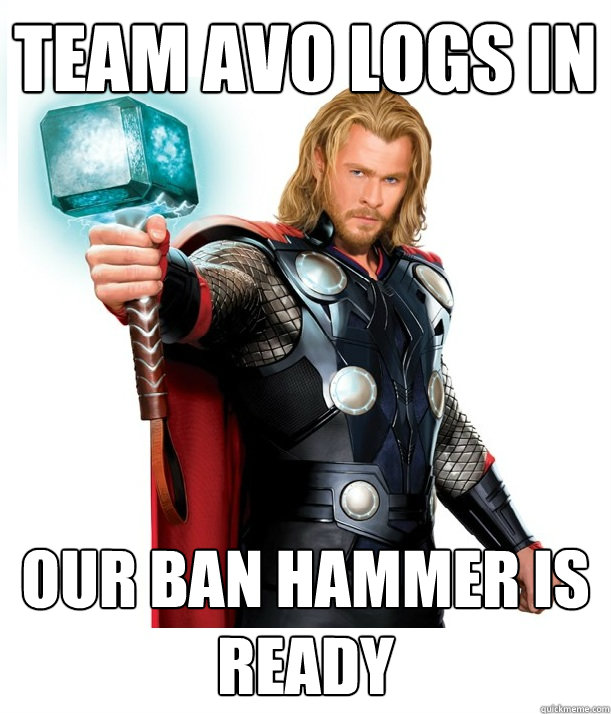 Team Avo logs in Our Ban Hammer is Ready  Advice Thor