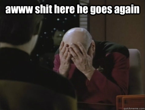 awww shit here he goes again  - awww shit here he goes again   Picard Double Facepalm