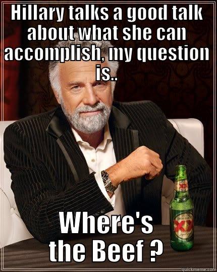 HILLARY TALKS A GOOD TALK ABOUT WHAT SHE CAN ACCOMPLISH, MY QUESTION IS.. WHERE'S THE BEEF ? The Most Interesting Man In The World