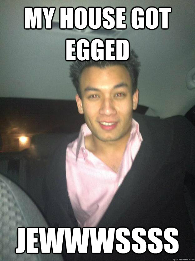 my house got egged jewwwssss - my house got egged jewwwssss  Ben Kraus