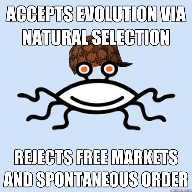Accepts Evolution via Natural Selection Rejects Free Markets and Spontaneous Order  Scumbag rAtheism
