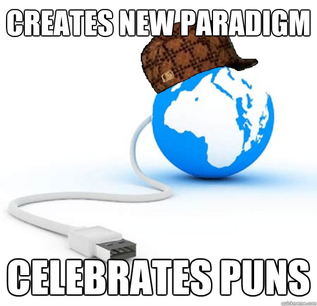 Creates new Paradigm Celebrates Puns - Creates new Paradigm Celebrates Puns  Scumbag Internet