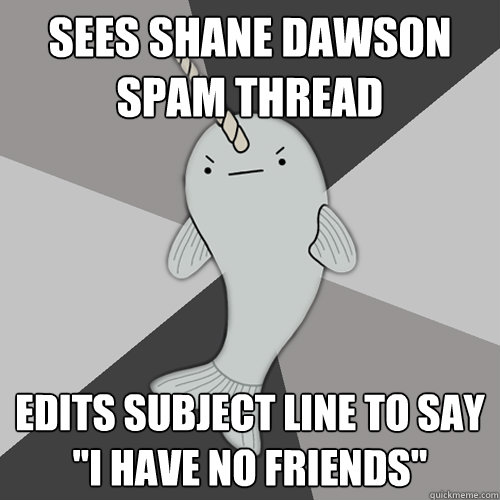 Sees Shane Dawson spam thread Edits subject line to say 
