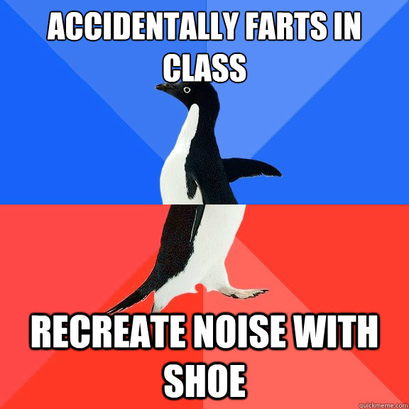 Accidentally farts in class recreate noise with shoe  Socially Awkward Awesome Penguin