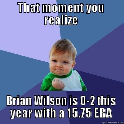 THAT MOMENT YOU REALIZE BRIAN WILSON IS 0-2 THIS YEAR WITH A 15.75 ERA Success Kid