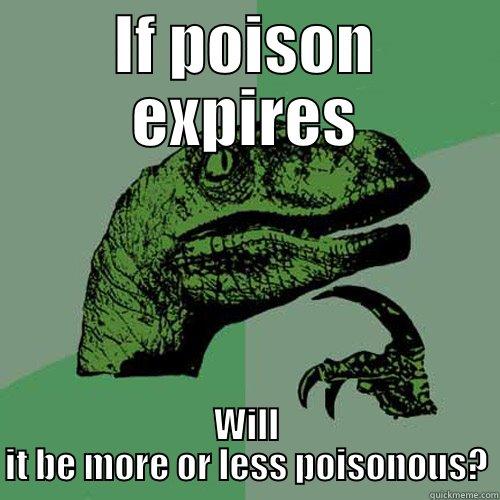 Poison :) - IF POISON EXPIRES WILL IT BE MORE OR LESS POISONOUS? Philosoraptor