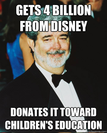 Gets 4 Billion from Disney Donates it toward children's education - Gets 4 Billion from Disney Donates it toward children's education  GG George LUcas