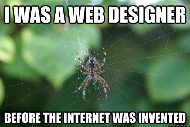 I was a web designer before the internet was invented - I was a web designer before the internet was invented  The Hipster Spider