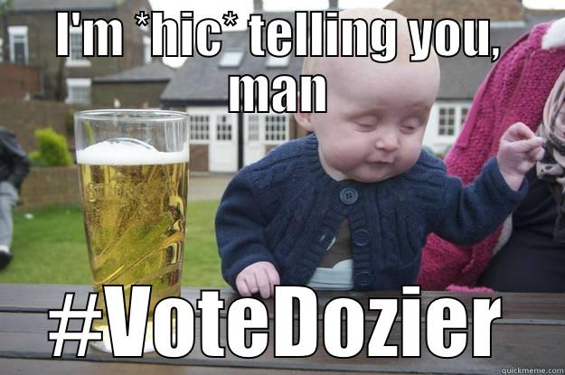 I'M *HIC* TELLING YOU, MAN #VOTEDOZIER drunk baby