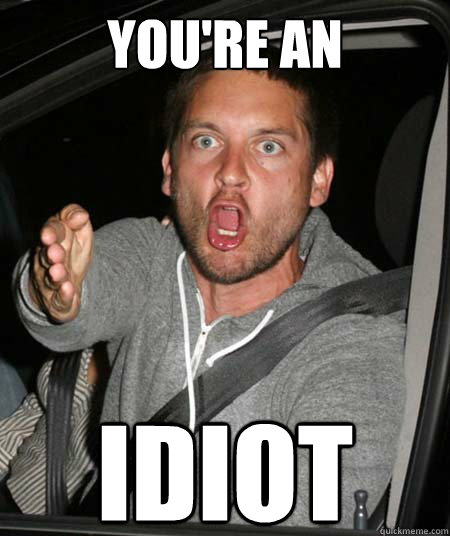 YOU'RE AN IDIOT - YOU'RE AN IDIOT  Pissed Tobey Maguire