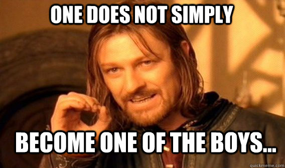 One does not simply Become one of the boys...  Boromir