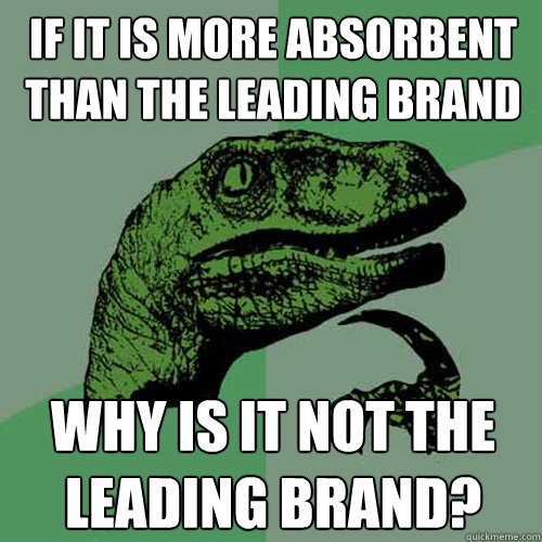 If it is more absorbent than the leading brand why is it not the leading brand?  Philosoraptor